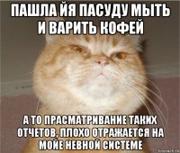 пашла йя пасуду мыть и варить кофей а то прасматривание таких отчетов, плохо отражается на мойе невной системе
