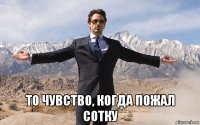  то чувство, когда пожал сотку