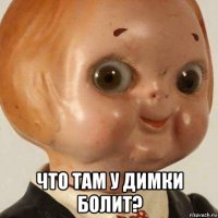  что там у димки болит?