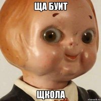 ща буит щкола
