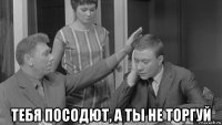  тебя посодют, а ты не торгуй