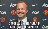  это я ещё не полетел в австралию на регби