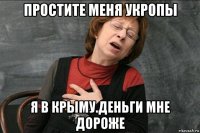 простите меня укропы я в крыму.деньги мне дороже