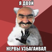 я двой нервы узбагаивал