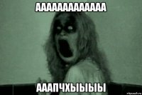 ааааааааааааа ааапчхыыыы