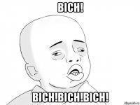 bich! bich!bich!bich!