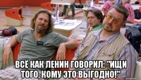  всё как ленин говорил: "ищи того, кому это выгодно!"