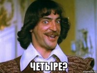  четыре?