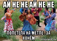 ай не не ай не не полетела на метле . за конём