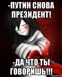 -путин снова президент! -да что ты говоришь!!!