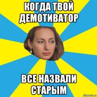 когда твой демотиватор все назвали старым