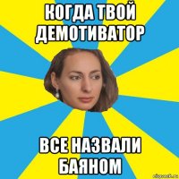 когда твой демотиватор все назвали баяном