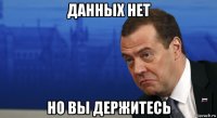 данных нет но вы держитесь