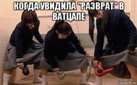 когда увидила "разврат" в ватцапе 