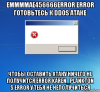 еммммаe456666error error готовьтесь к ddos атаке чтобы оставить атаку ничего не получится error karen_plankton $ error у тебя не неполучиться