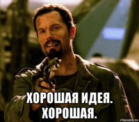  хорошая идея. хорошая.