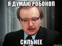я думаю робокоп сильнее
