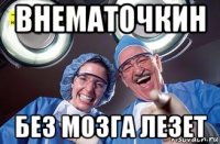внематочкин без мозга лезет