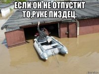 если он не отпустит то,руке пиздец. 