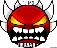 тоби пизда d:<