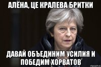алёна, це кралева бритки давай объединим усилия и победим хорватов