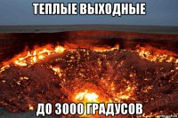 теплые выходные до 3000 градусов