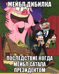 мейбл дибилка последствие когда мейбл сатала президентом