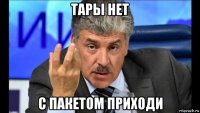 тары нет с пакетом приходи