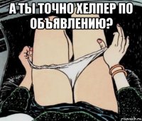 а ты точно хелпер по объявлению? 