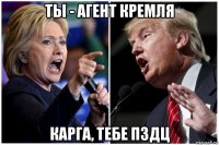 ты - агент кремля карга, тебе пздц