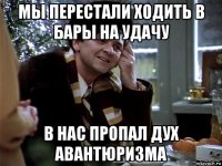 мы перестали ходить в бары на удачу в нас пропал дух авантюризма