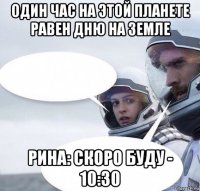 один час на этой планете равен дню на земле рина: скоро буду - 10:30
