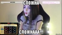 сложна сложнааа!!!