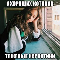 у хороших котиков тяжелые наркотики