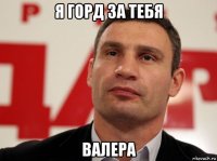 я горд за тебя валера