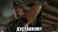  дустаниум?
