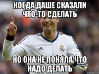 когда даше сказали что-то сделать но она не поняла что надо делать