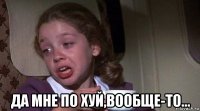  да мне по хуй,вообще-то...
