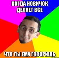 когда новичок делает все что ты ему говоришь