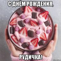 с днём рождения, рудичка!