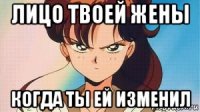 лицо твоей жены когда ты ей изменил