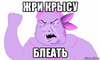 жри крысу блеать