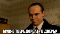  муж-в тверь,хорват - в дверь?