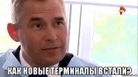  как новые терминалы встали?