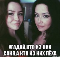  угадай,кто из них саня,а кто из них лёха