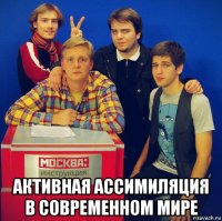  активная ассимиляция в современном мире