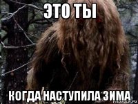 это ты когда наступила зима