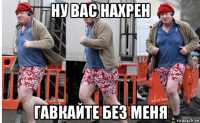 ну вас нахрен гавкайте без меня