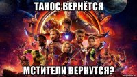 танос вернётся мстители вернутся?