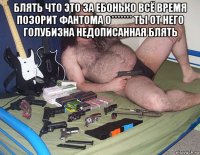 блять что это за ебонько всё время позорит фантома о******* ты от него голубизна недописанная блять 